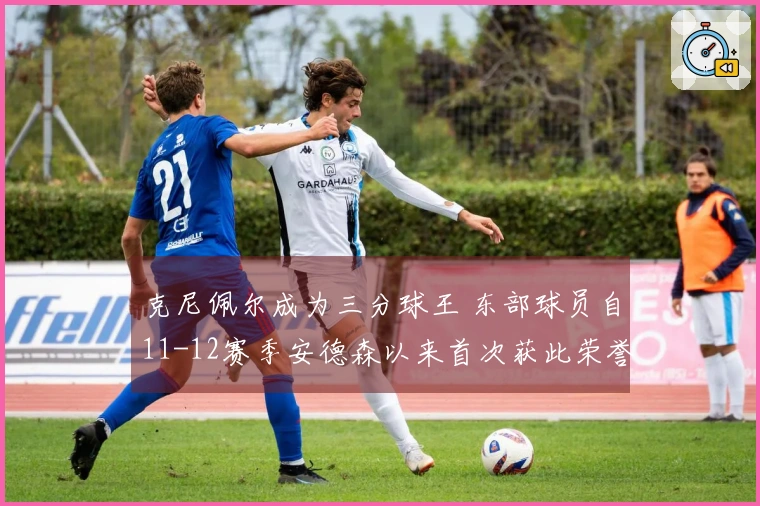 克尼佩尔成为三分球王 东部球员自11-12赛季安德森以来首次获此荣誉